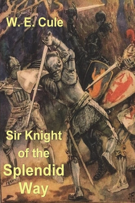 Cover Image for Sir Knight of the Splendid Way -- W. E. Cule, Paperback
