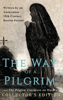 Cover Image for The Way of a Pilgrim and The Pilgrim Continues on His Way: Collector's Edition -- Anonymous 19th Century Russian Peasant, Hardcover