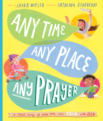 Cover Image for Any Time, Any Place, Any Prayer Storybook: A True Story of How You Can Talk with God -- Laura Wifler, Hardcover