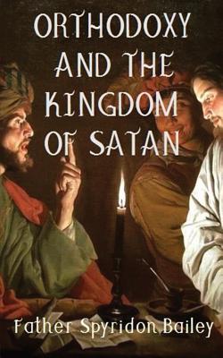 Cover Image for Orthodoxy and the Kingdom of Satan -- Father Spyridon Bailey, Paperback