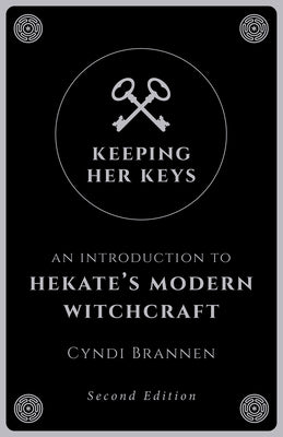 Cover Image for Keeping Her Keys: An Introduction to Hekate's Modern Witchcraft - Second Edition -- Cyndi Brannen, Paperback