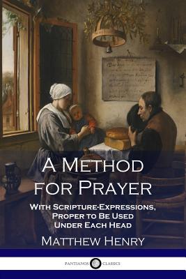 Cover Image for A Method for Prayer: With Scripture-Expressions, Proper to Be Used Under Each Head -- Matthew Henry, Paperback