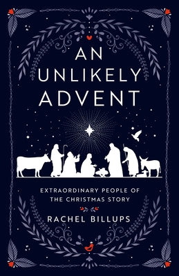 Cover Image for An Unlikely Advent: Extraordinary People of the Christmas Story -- Rachel Billups, Paperback