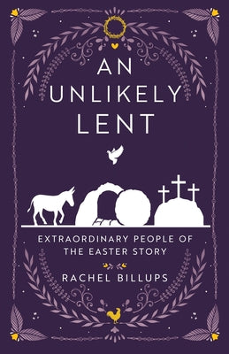 Cover Image for An Unlikely Lent: Extraordinary People of the Easter Story -- Rachel Billups, Paperback