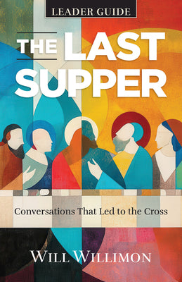 Cover Image for The Last Supper Leader Guide: Conversations That Led to the Cross -- William H. Willimon, Paperback