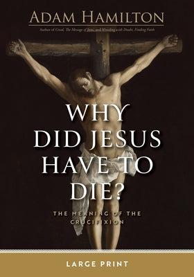 Cover Image for Why Did Jesus Have to Die?: The Meaning of the Crucifixion -- Adam Hamilton, Paperback