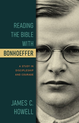 Cover Image for Reading the Bible with Bonhoeffer: A Study in Discipleship and Courage -- James C. Howell, Paperback