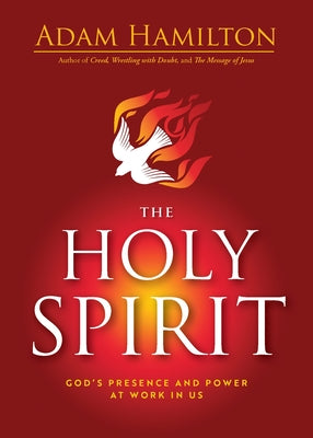 The Holy Spirit: God's Presence and Power at Work in Us -- Adam Hamilton, Paperback
