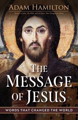 Cover Image for The Message of Jesus: Words That Changed the World -- Adam Hamilton, Paperback