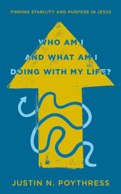 Cover Image for Who Am I and What Am I Doing with My Life?: Finding Stability and Purpose in Jesus -- Justin N. Poythress, Paperback