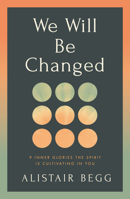 Cover Image for We Will Be Changed: 9 Inner Glories the Spirit Is Cultivating in You -- Alistair Begg, Paperback