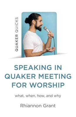 Cover Image for Speaking in Quaker Meeting for Worship: What, When, How, and Why -- Rhiannon Grant, Paperback