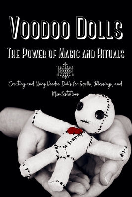 Cover Image for Voodoo Dolls: Creating and Using Voodoo Dolls for Spells, Blessings, and Manifestations -- Marie Duvalier, Paperback