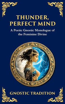 Thunder, Perfect Mind: Mystical Wisdom of the Divine Feminine -- Anonymous Gnostic Tradition, Paperback