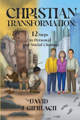 Christian Transformation: 12 Steps to Personal and Social Change -- David J. Gierlach, Paperback