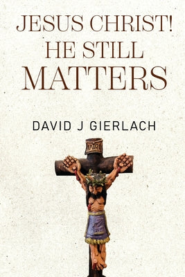 Cover Image for Jesus Christ! He Still Matters -- David J. Gierlach, Paperback