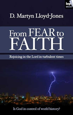 Cover Image for From Fear to Faith: Rejoicing in the Lord in Turbulent Times -- Martin Lloyd-Jones, Paperback
