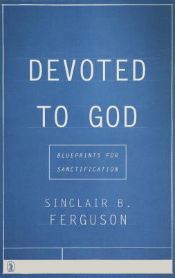 Cover Image for Devoted to God: Blueprints for Sanctification -- Sinclair B. Ferguson, Paperback