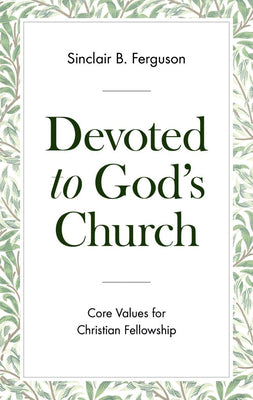 Cover Image for Devoted to God's Church: Core Values for Christian Fellowship -- Sinclair B. Ferguson, Paperback