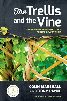 Cover Image for The Trellis and the Vine: The ministry mind-shift that changes everything -- Colin Marshall, Paperback