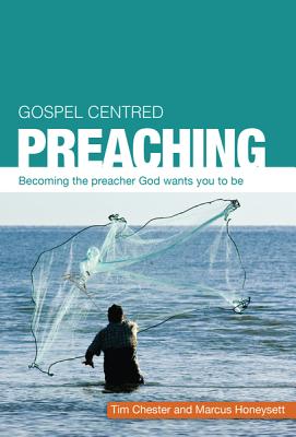 Gospel Centered Preaching: Becoming the Preacher God Wants You to Be -- Tim Chester, Paperback