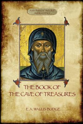 The Book of the Cave of Treasures: A History of the Patriarchs and the Kings, from the Creation to the Crucifixion of Christ. -- E. a. Wallace Budge, Paperback