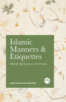 Islamic Manners and Etiquettes: From Quran and Sunnah -- Abdul Fattah Abu Ghuddah, Paperback