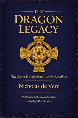 The Dragon Legacy, The Secret History of an Ancient Bloodline -- Nicholas de Vere, Paperback