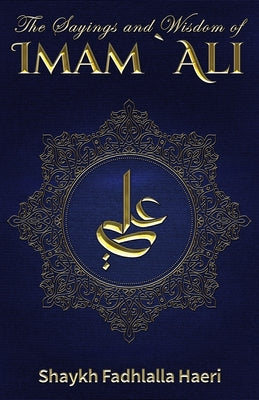 Cover Image for The Sayings and Wisdom of Imam Ali -- Shaykh Fadhlalla Haeri, Paperback