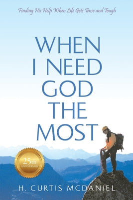 Cover Image for When I Need God the Most: Finding His Help When Life Gets Tense and Tough -- H. Curtis McDaniel, Paperback