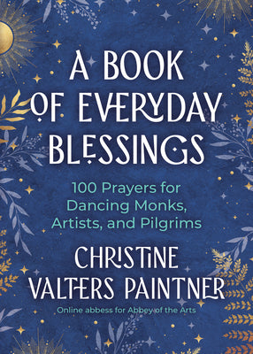 Cover Image for A Book of Everyday Blessings: 100 Prayers for Dancing Monks, Artists, and Pilgrims -- Christine Valters Paintner, Paperback
