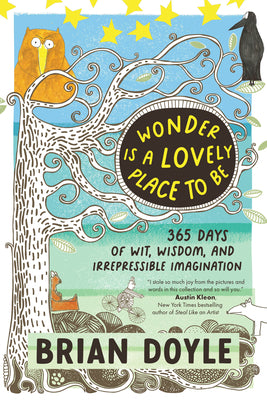 Wonder Is a Lovely Place to Be: 365 Days of Wit, Wisdom, and Irrepressible Imagination -- Brian Doyle, Hardcover
