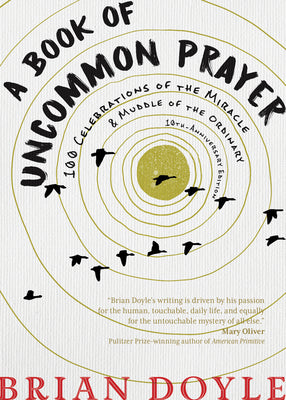 Cover Image for A Book of Uncommon Prayer: 100 Celebrations of the Miracle & Muddle of the Ordinary -- Brian Doyle, Paperback