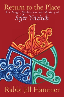 Cover Image for Return to the Place: The Magic, Meditation, and Mystery of Sefer Yetzirah -- Jill Hammer, Paperback