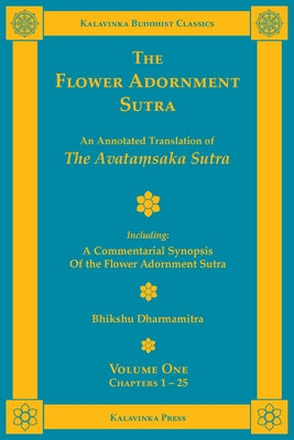 Cover Image for The Flower Adornment Sutra - Volume One: An Annotated Translation of the Avataṃsaka Sutra with "A Commentarial Synopsis of the Flower Adornment -- Bhikshu Dharmamitra, Paperback