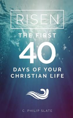 Cover Image for Risen!: The First 40 Days of Your Christian Life -- C. Philip Slate, Paperback