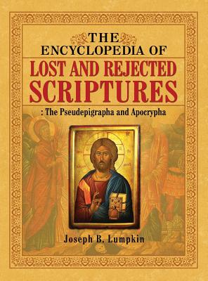 Cover Image for The Encyclopedia of Lost and Rejected Scriptures: The Pseudepigrapha and Apocrypha -- Joseph B. Lumpkin, Hardcover