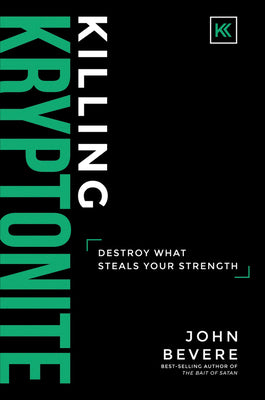 Killing Kryptonite: Destroy What Steals Your Strength -- John Bevere, Hardcover