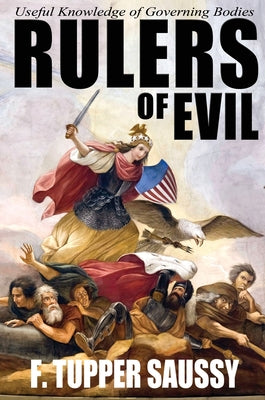 Cover Image for Rulers of Evil - Useful Knowledge of Governing Bodies -- F. Tupper Saussy, Paperback
