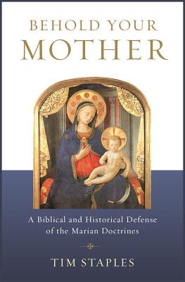 Cover Image for Behold Your Mother: A Biblical -- Tim Staples, Paperback