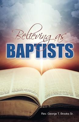 Believing as Baptists -- George Brooks, Paperback