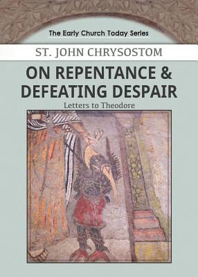 Cover Image for On Repentance & Defeating Despair: Letters to Theodore -- John Chrysostom, Paperback