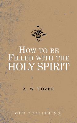 Cover Image for How to be filled with the Holy Spirit -- A. W. Tozer, Paperback