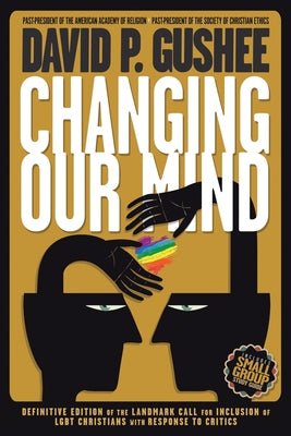 Cover Image for Changing Our Mind: Definitive 3rd Edition of the Landmark Call for Inclusion of LGBTQ Christians with Response to Critics -- David P. Gushee, Paperback