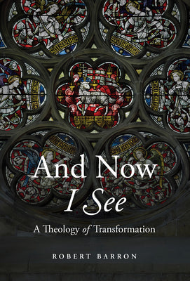 Cover Image for And Now I See: A Theology of Transformation -- Robert Barron, Hardcover