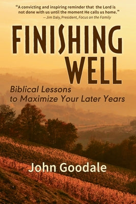 Cover Image for Finishing Well: Biblical Lessons to Maximize Your Later Years -- John Goodale, Paperback