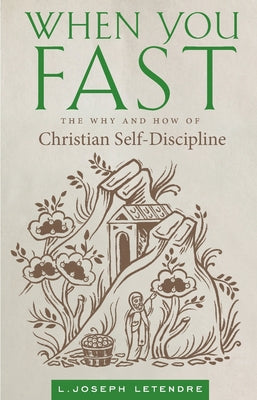 Cover Image for When You Fast: The Why and How of Christian Self-Discipline -- L. Joseph Letendre, Paperback