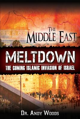 Cover Image for The Middle East Meltdown: The Coming Islamic Invasion of Israel -- Andy Woods, Paperback