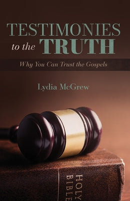 Cover Image for Testimonies to the Truth: Why You Can Trust the Gospels -- Lydia McGrew, Paperback
