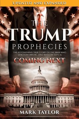 Cover Image for The Trump Prophecies: The Astonishing True Story of the Man Who Saw Tomorrow...and What He Says Is Coming Next -- Mark Taylor, Paperback